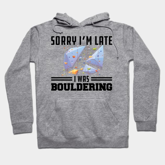 Bouldering - Sorry I'm late I was bouldering Hoodie by KC Happy Shop